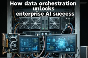 How data orchestration unlocks enterprise AI success - Professional coverage